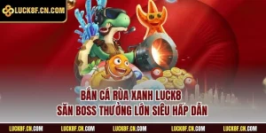 Bắn cá rùa xanh LUCK8