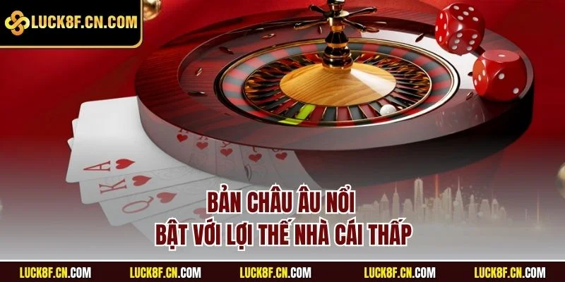 Bản châu Âu nổi bật với lợi thế nhà cái thấp
