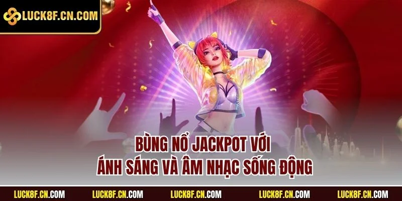 Bùng nổ jackpot với ánh sáng và âm nhạc sống động