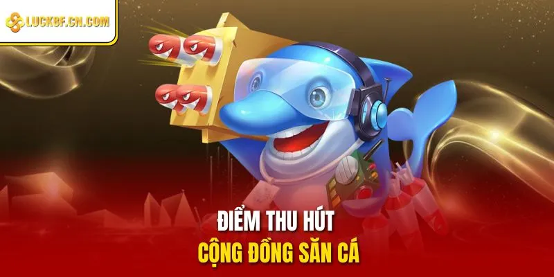 Điểm thu hút cộng đồng săn cá
